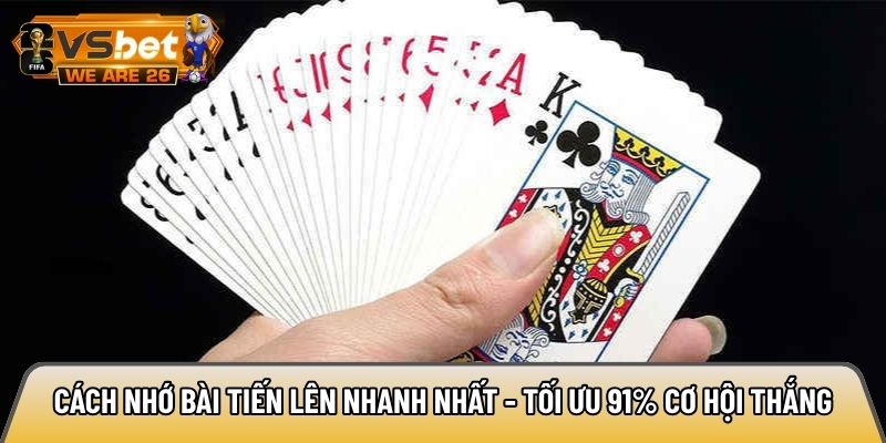 Cách nhớ bài Tiến Lên nhanh nhất - Tối ưu 91% cơ hội thắng 9 Cách nhớ bài Tiến Lên nhanh nhất