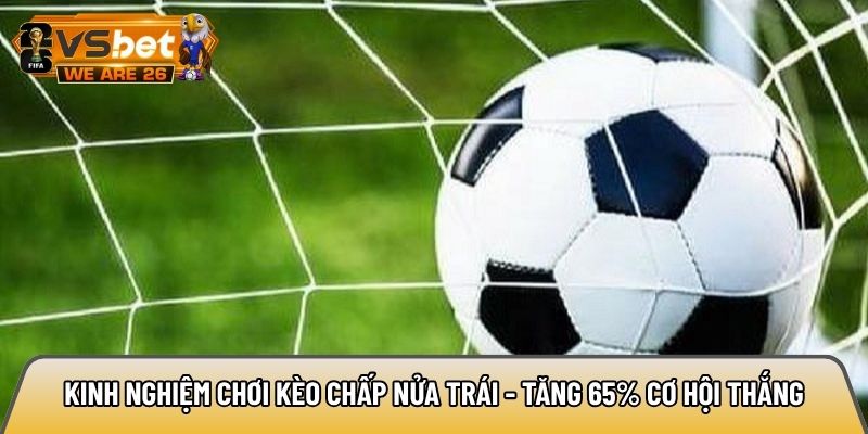 Kinh nghiệm chơi kèo chấp nửa trái - Tăng 65% cơ hội thắng 3 Kinh nghiệm chơi kèo chấp nửa trái